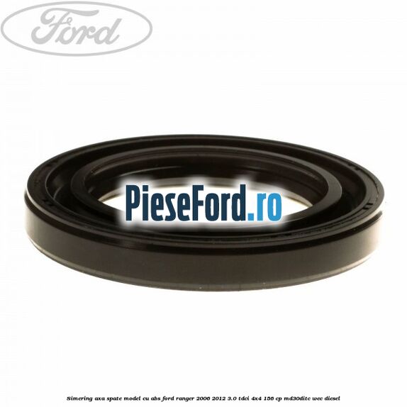 Simering axa spate model cu ABS Ford Ranger 2006-2012 3.0 TDCi 4x4 156 cp MD30DITC, WEC diesel