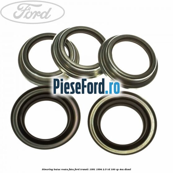 Simering butuc roata fata Ford Transit 1991-1994 2.5 TD 100 cp Simering butuc roata fata Ford Transit 1991-1994 2.5 TD 100 cp 4EA diesel