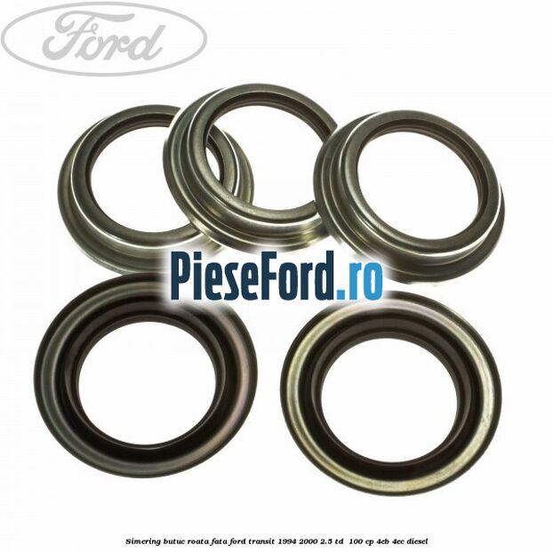 Simering butuc roata fata Ford Transit 1994-2000 2.5 TD 100 cp Simering butuc roata fata Ford Transit 1994-2000 2.5 TD 100 cp 4EB, 4EC diesel