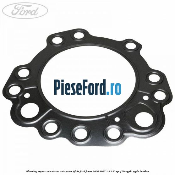 Simering capac cutie viteze automata 4F27E Ford Focus 2004-2007 1.8 125 cp Simering capac cutie viteze automata 4F27E Ford Focus 2004-2007 1.8 125 cp Q7DA, QQDA, QQDB benzina