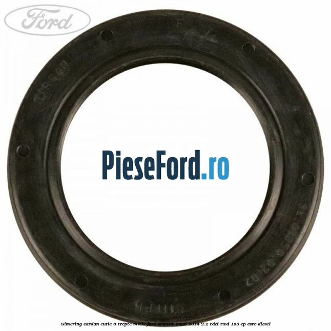 Simering cardan cutie 6 trepte MT82 Ford Transit 2006-2014 2.2 TDCi RWD 155 cp Simering cardan cutie 6 trepte MT82 Ford Transit 2006-2014 2.2 TDCi RWD 155 cp CVRC diesel