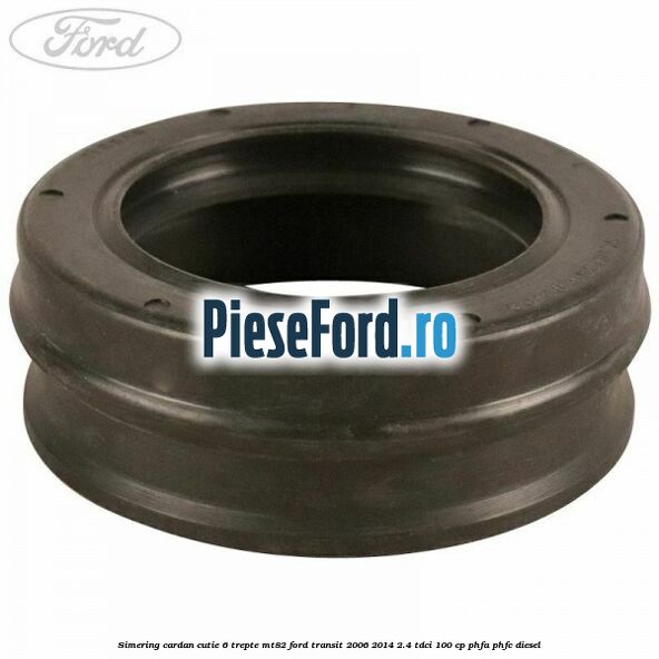 Simering cardan cutie 6 trepte MT82 Ford Transit 2006-2014 2.4 TDCi 100 cp PHFA, PHFC diesel