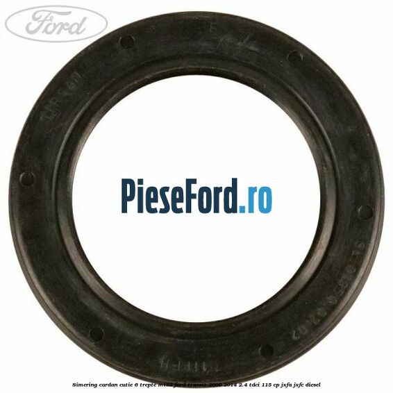 Simering cardan cutie 6 trepte MT82 Ford Transit 2006-2014 2.4 TDCi 115 cp JXFA, JXFC diesel