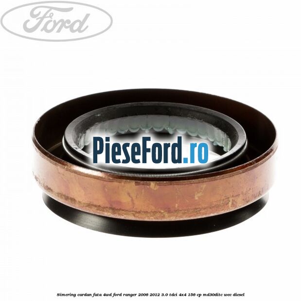 Simering cardan fata 4WD Ford Ranger 2006-2012 3.0 TDCi 4x4 156 cp Simering cardan fata 4WD Ford Ranger 2006-2012 3.0 TDCi 4x4 156 cp MD30DITC, WEC diesel