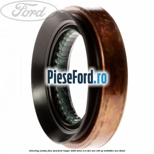 Simering cardan fata 4WD Ford Ranger 2006-2012 3.0 TDCi 4x4 156 cp Simering cardan fata 4WD Ford Ranger 2006-2012 3.0 TDCi 4x4 156 cp MD30DITC, WEC diesel