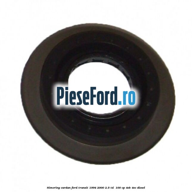 Simering cardan Ford Transit 1994-2000 2.5 TD 100 cp Simering cardan Ford Transit 1994-2000 2.5 TD 100 cp 4EB, 4EC diesel