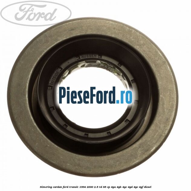 Simering cardan Ford Transit 1994-2000 2.5 TD 85 cp 4GA, 4GB, 4GC, 4GD, 4GE, 4GF diesel