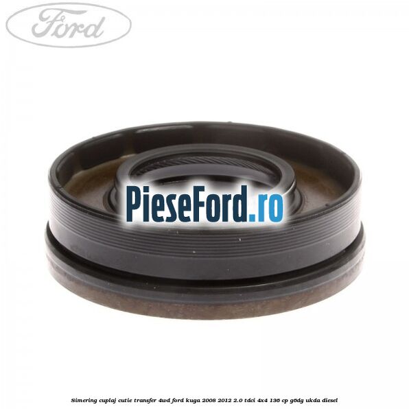 Simering cuplaj cutie transfer 4WD Ford Kuga 2008-2012 2.0 TDCi 4x4 136 cp G6DG, UKDA diesel