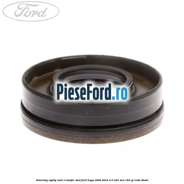Simering cuplaj cutie transfer 4WD Ford Kuga 2008-2012 2.0 TDCI 4x4 163 cp TXDA diesel