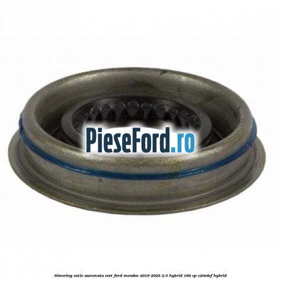 Simering cutie automata ECVT Ford Mondeo 2019-2023 2.0 Hybrid 188 cp Simering cutie automata ECVT Ford Mondeo 2019-2023 2.0 Hybrid 188 cp C20EDEF hybrid