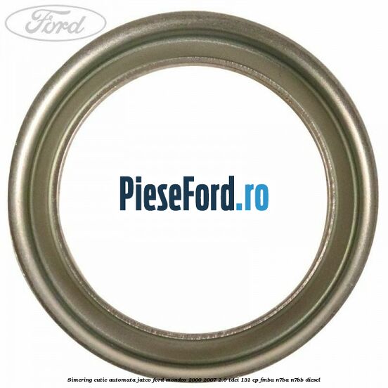 Simering cutie automata Jatco Ford Mondeo 2000-2007 2.0 TDCi 131 cp FMBA, N7BA, N7BB diesel