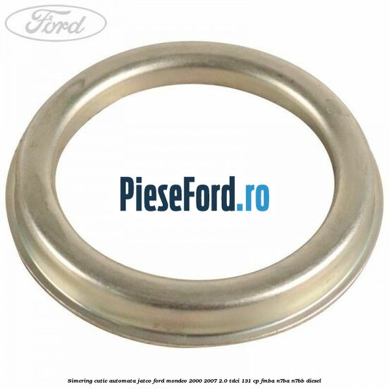 Simering cutie automata Jatco Ford Mondeo 2000-2007 2.0 TDCi 131 cp FMBA, N7BA, N7BB diesel