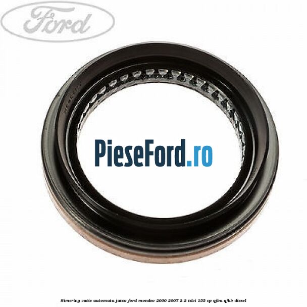 Simering cutie automata Jatco Ford Mondeo 2000-2007 2.2 TDCi 155 cp QJBA, QJBB diesel