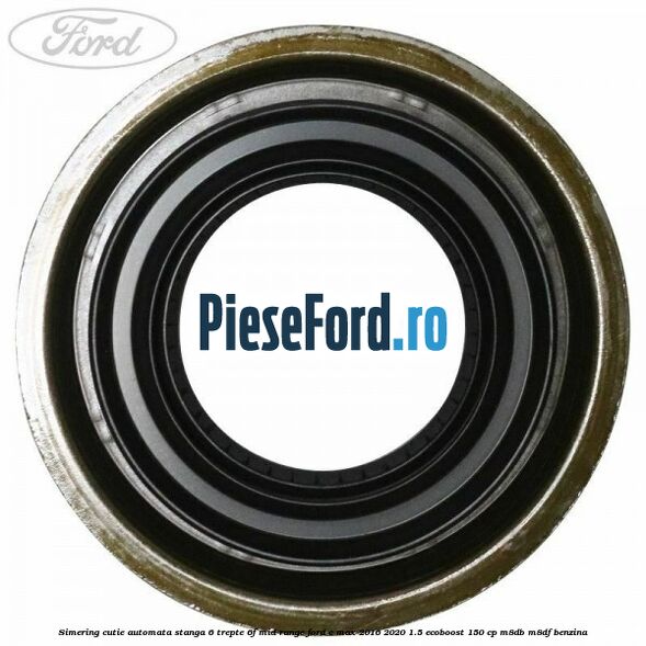 Simering cutie automata stanga 6 trepte 6F Mid-Range Ford C-Max 2016-2020 1.5 EcoBoost 150 cp M8DB, M8DF benzina