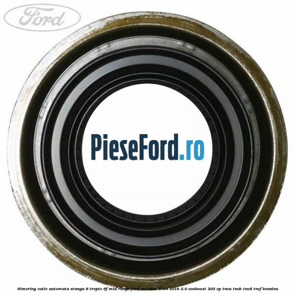 Simering cutie automata stanga 6 trepte 6F Mid-Range Ford Mondeo 2014-2018 2.0 EcoBoost 203 cp TNCA, TNCB, TNCD, TNCF benzina
