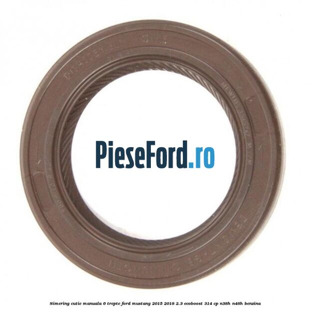 Simering cutie manuala 6 trepte Ford Mustang 2015-2018 2.3 EcoBoost 314 cp N38H, N48H benzina