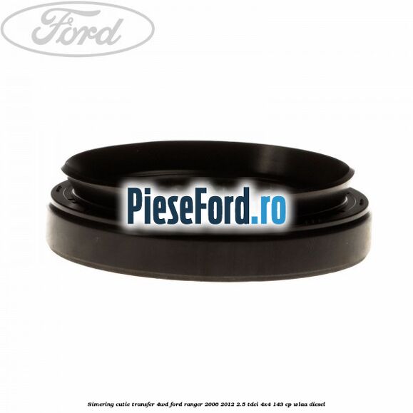 Simering cutie transfer 4WD Ford Ranger 2006-2012 2.5 TDCi 4x4 143 cp WLAA diesel
