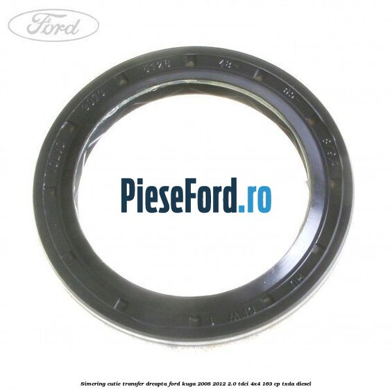 Simering cutie transfer dreapta Ford Kuga 2008-2012 2.0 TDCI 4x4 163 cp TXDA diesel