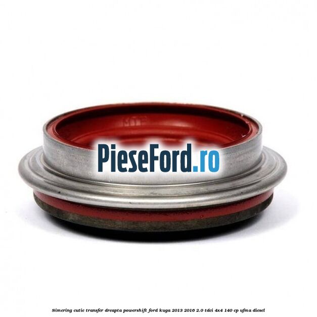 Simering cutie transfer dreapta Powershift Ford Kuga 2013-2016 2.0 TDCi 4x4 140 cp UFMA diesel