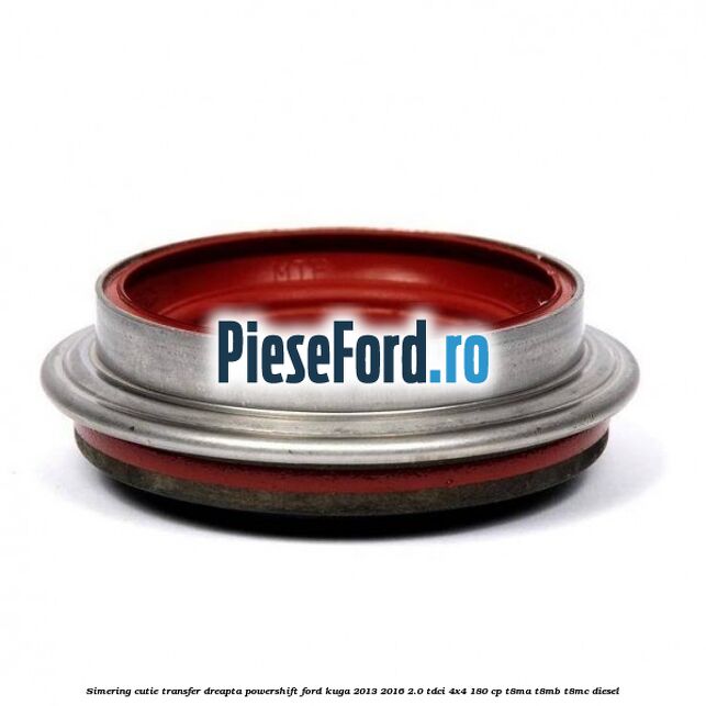 Simering cutie transfer dreapta Powershift Ford Kuga 2013-2016 2.0 TDCi 4x4 180 cp T8MA, T8MB, T8MC diesel
