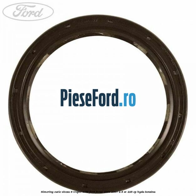 Simering cutie viteza 6 trepte M66 Ford Focus 2004-2007 2.5 ST 225 cp HYDA benzina