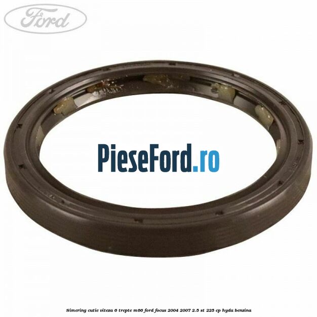 Simering cutie viteza 6 trepte M66 Ford Focus 2004-2007 2.5 ST 225 cp HYDA benzina