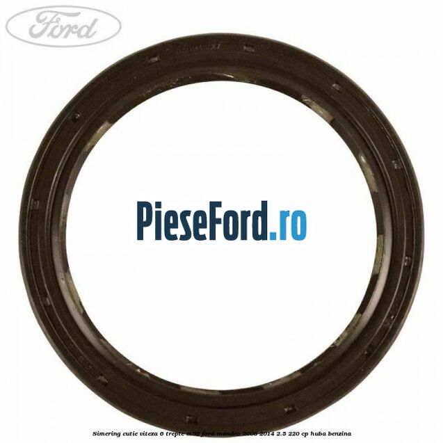 Simering cutie viteza 6 trepte M66 Ford Mondeo 2008-2014 2.5 220 cp Simering cutie viteza 6 trepte M66 Ford Mondeo 2008-2014 2.5 220 cp HUBA benzina