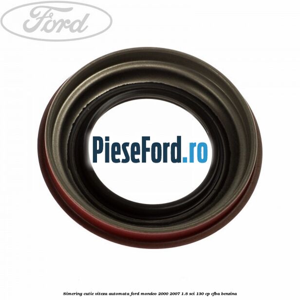 Simering cutie viteza automata Ford Mondeo 2000-2007 1.8 SCi 130 cp CFBA benzina