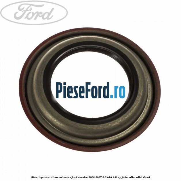 Simering cutie viteza automata Ford Mondeo 2000-2007 2.0 TDCi 131 cp FMBA, N7BA, N7BB diesel