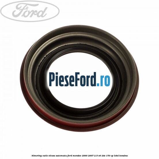 Simering cutie viteza automata Ford Mondeo 2000-2007 2.5 V6 24V 170 cp LCBD benzina