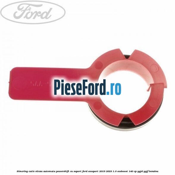 Simering cutie viteza automata Powershift cu suport Ford EcoSport 2019-2023 1.0 EcoBoost 140 cp YYJD, YYJF benzina