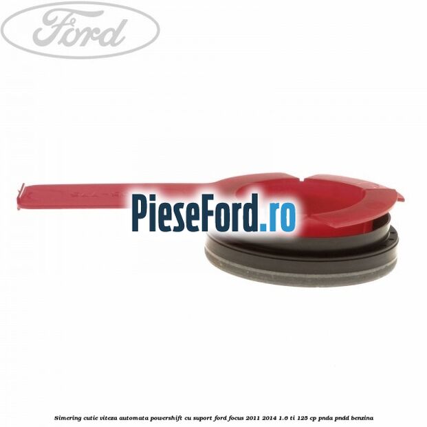 Simering cutie viteza automata Powershift cu suport Ford Focus 2011-2014 1.6 Ti 125 cp PNDA, PNDD benzina