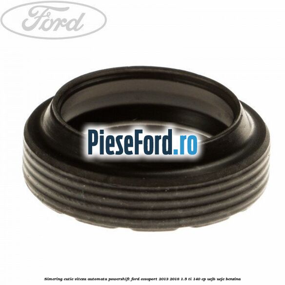 Simering cutie viteza automata Powershift Ford EcoSport 2013-2018 1.5 Ti 140 cp UEJB, UEJE benzina