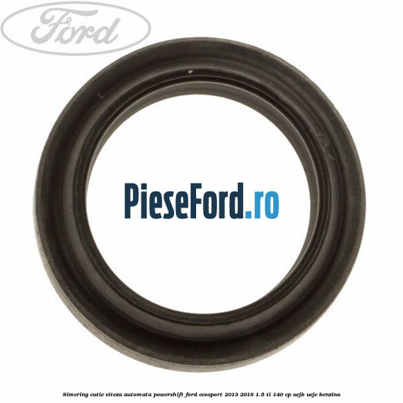Simering cutie viteza automata Powershift Ford EcoSport 2013-2018 1.5 Ti 140 cp UEJB, UEJE benzina