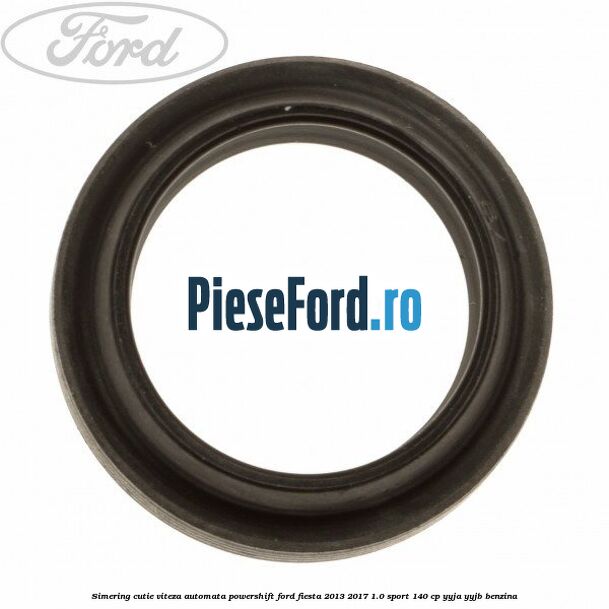 Simering cutie viteza automata Powershift Ford Fiesta 2013-2017 1.0 Sport 140 cp YYJA, YYJB benzina