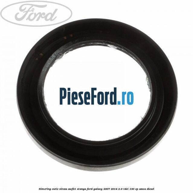 Simering cutie viteza AWF21 stanga Ford Galaxy 2007-2014 2.0 TDCi 130 cp AZWA diesel