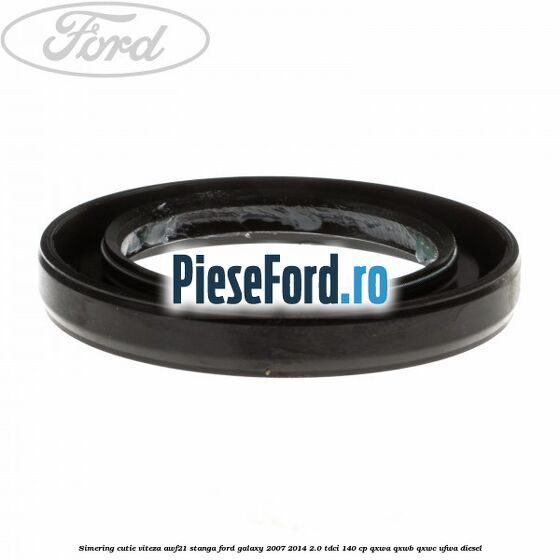 Simering cutie viteza AWF21 stanga Ford Galaxy 2007-2014 2.0 TDCi 140 cp QXWA, QXWB, QXWC, UFWA diesel