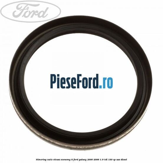 Simering cutie viteza economy 6 Ford Galaxy 2000-2006 1.9 TDI 130 cp Simering cutie viteza economy 6 Ford Galaxy 2000-2006 1.9 TDI 130 cp ASZ diesel