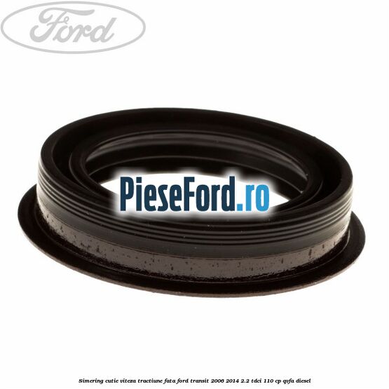 Simering cutie viteza tractiune fata Ford Transit 2006-2014 2.2 TDCi 110 cp QVFA diesel