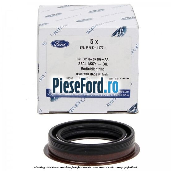 Simering cutie viteza tractiune fata Ford Transit 2006-2014 2.2 TDCi 130 cp QWFA diesel