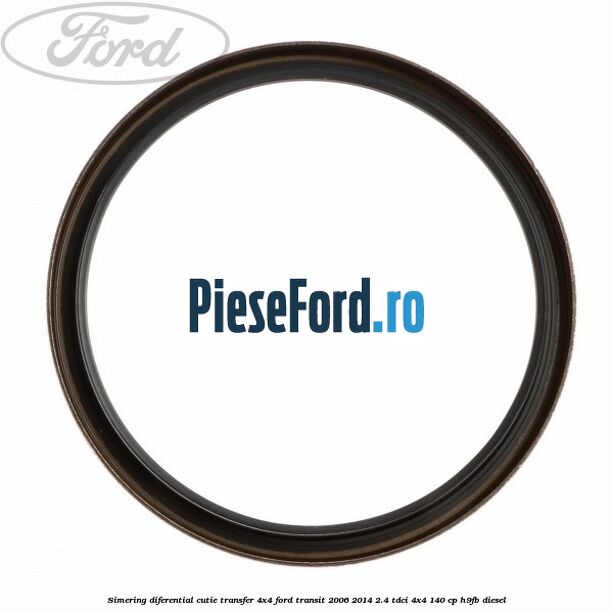 Simering diferential cutie transfer 4x4 Ford Transit 2006-2014 2.4 TDCi 4x4 140 cp Simering diferential cutie transfer 4x4 Ford Transit 2006-2014 2.4 TDCi 4x4 140 cp H9FB diesel