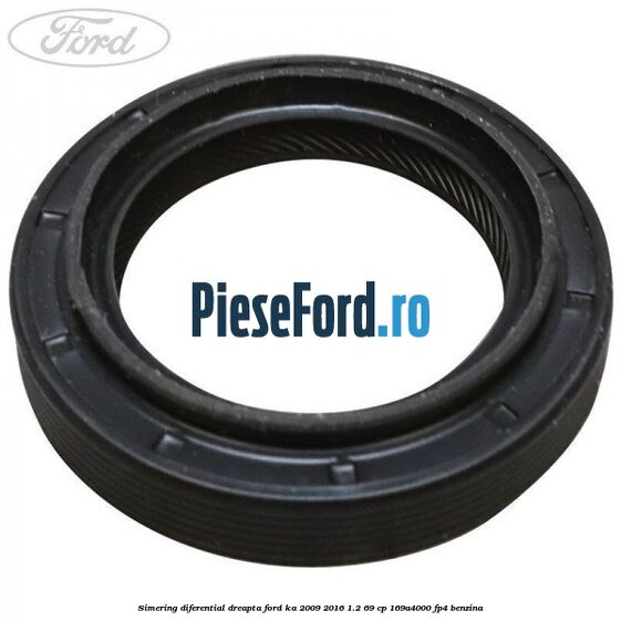 Simering diferential dreapta Ford Ka 2009-2016 1.2 69 cp 169A4000, FP4 benzina