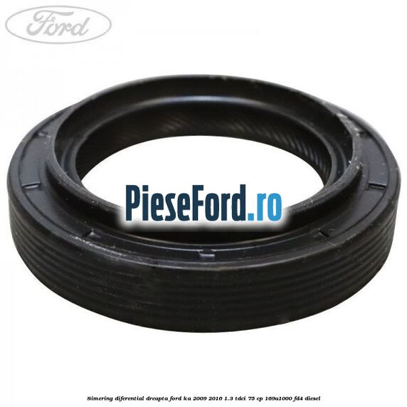 Simering diferential dreapta Ford Ka 2009-2016 1.3 TDCi 75 cp 169A1000, FD4 diesel