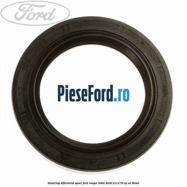Simering diferential spate Ford Ranger 2002-2006 2.5 D 78 cp WL diesel