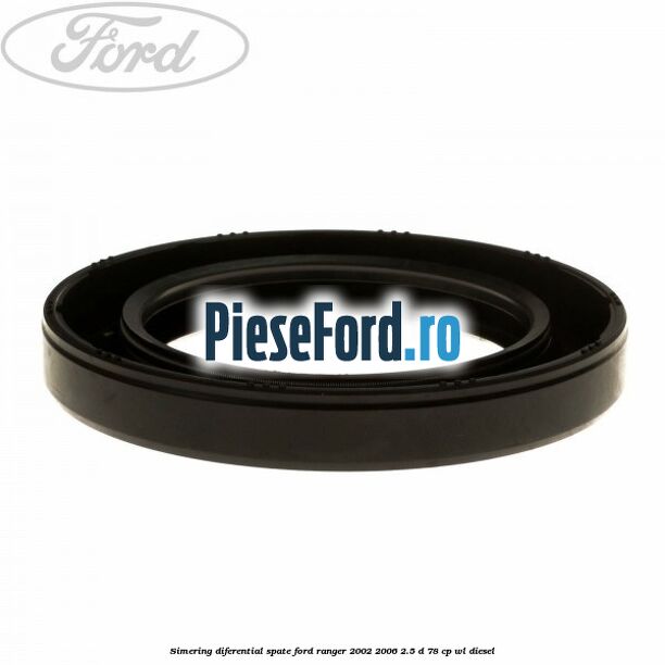 Simering diferential spate Ford Ranger 2002-2006 2.5 D 78 cp WL diesel