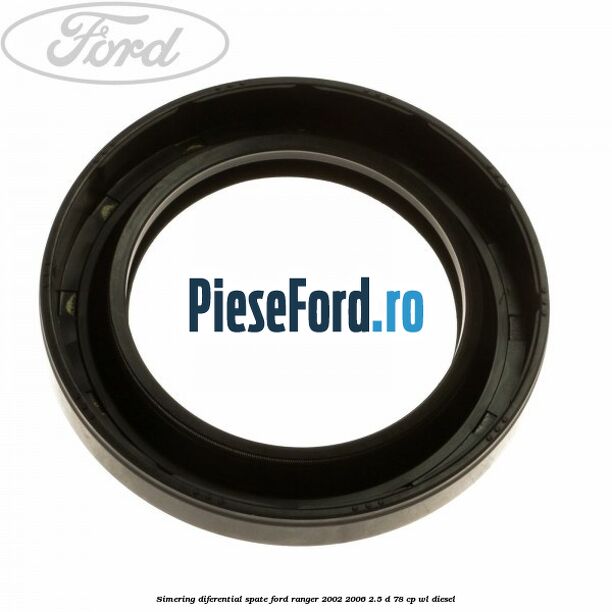 Simering diferential spate Ford Ranger 2002-2006 2.5 D 78 cp WL diesel