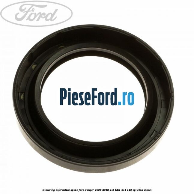 Simering diferential spate Ford Ranger 2006-2012 2.5 TDCi 4x4 143 cp WLAA diesel