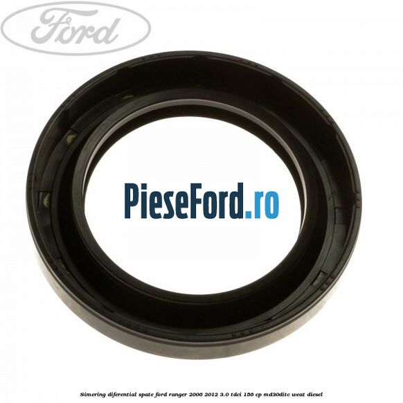 Simering diferential spate Ford Ranger 2006-2012 3.0 TDCi 156 cp MD30DITC, WEAT diesel