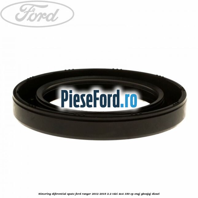 Simering diferential spate Ford Ranger 2012-2015 2.2 TDCi 4x4 150 cp Simering diferential spate Ford Ranger 2012-2015 2.2 TDCi 4x4 150 cp ENQJ, GBVAJQJ diesel