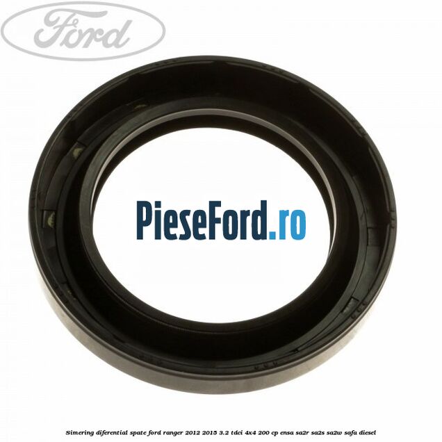 Simering diferential spate Ford Ranger 2012-2015 3.2 TDCi 4x4 200 cp Simering diferential spate Ford Ranger 2012-2015 3.2 TDCi 4x4 200 cp ENSA, SA2R, SA2S, SA2W, SAFA diesel